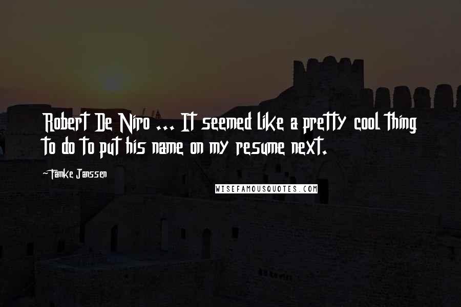 Famke Janssen Quotes: Robert De Niro ... It seemed like a pretty cool thing to do to put his name on my resume next.