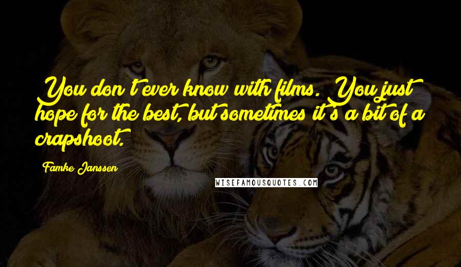 Famke Janssen Quotes: You don't ever know with films. You just hope for the best, but sometimes it's a bit of a crapshoot.