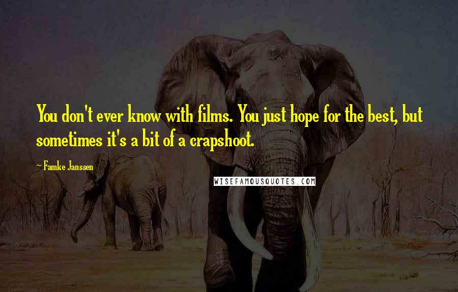 Famke Janssen Quotes: You don't ever know with films. You just hope for the best, but sometimes it's a bit of a crapshoot.