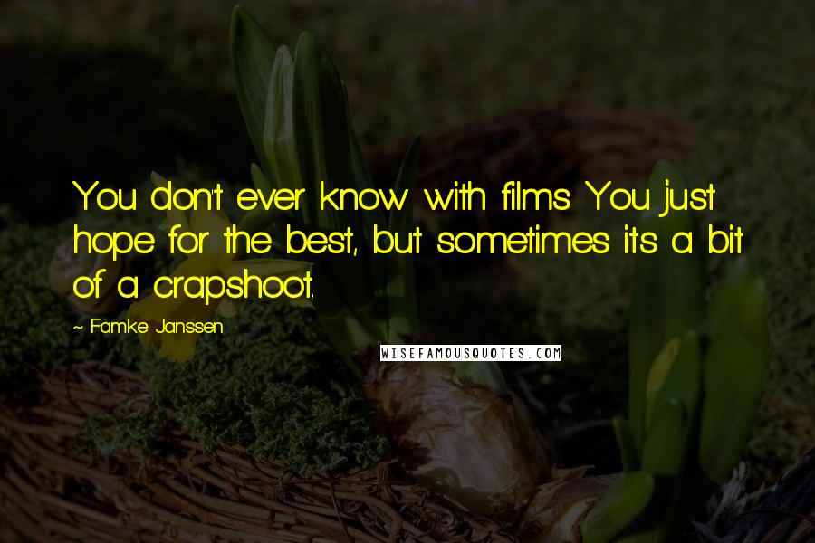 Famke Janssen Quotes: You don't ever know with films. You just hope for the best, but sometimes it's a bit of a crapshoot.