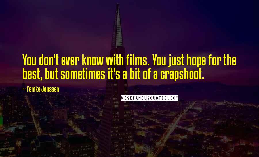 Famke Janssen Quotes: You don't ever know with films. You just hope for the best, but sometimes it's a bit of a crapshoot.