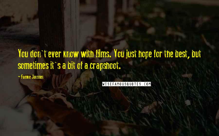 Famke Janssen Quotes: You don't ever know with films. You just hope for the best, but sometimes it's a bit of a crapshoot.