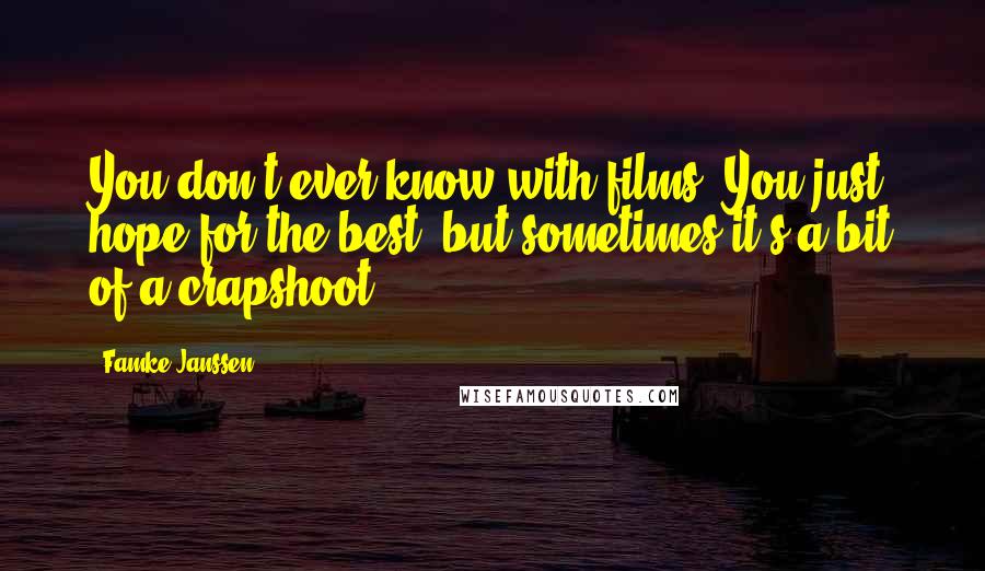 Famke Janssen Quotes: You don't ever know with films. You just hope for the best, but sometimes it's a bit of a crapshoot.