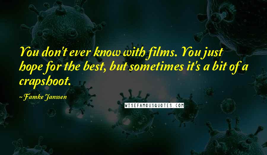 Famke Janssen Quotes: You don't ever know with films. You just hope for the best, but sometimes it's a bit of a crapshoot.