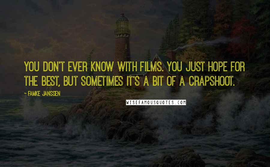 Famke Janssen Quotes: You don't ever know with films. You just hope for the best, but sometimes it's a bit of a crapshoot.