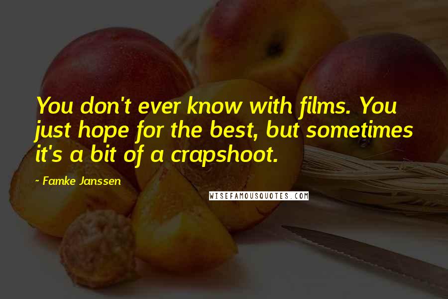 Famke Janssen Quotes: You don't ever know with films. You just hope for the best, but sometimes it's a bit of a crapshoot.