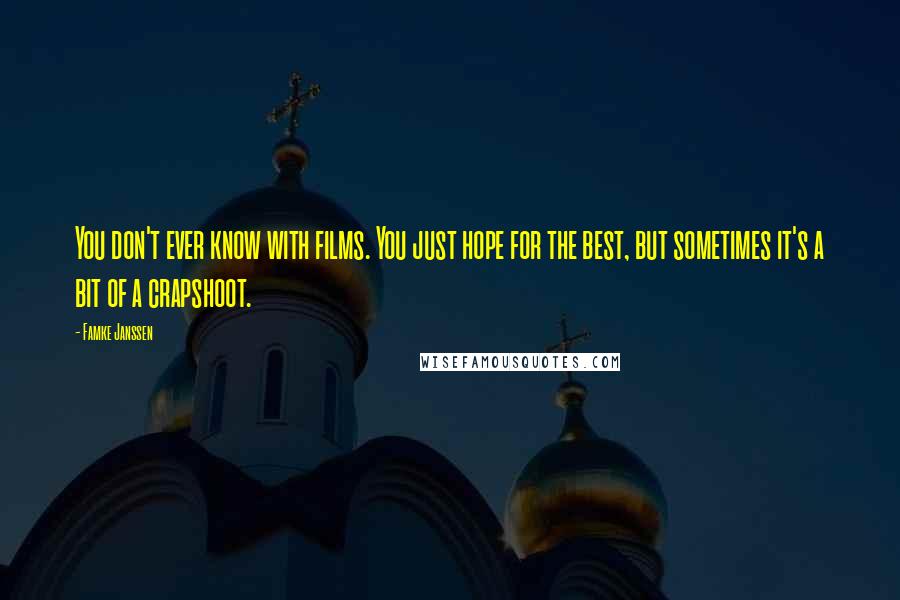 Famke Janssen Quotes: You don't ever know with films. You just hope for the best, but sometimes it's a bit of a crapshoot.