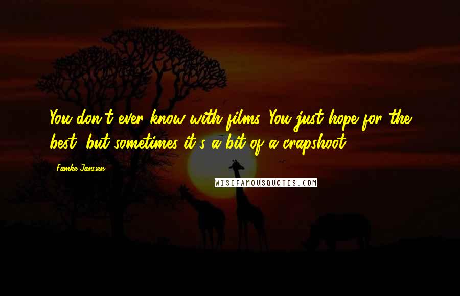 Famke Janssen Quotes: You don't ever know with films. You just hope for the best, but sometimes it's a bit of a crapshoot.