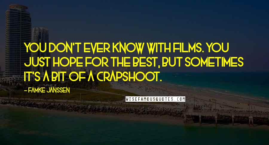 Famke Janssen Quotes: You don't ever know with films. You just hope for the best, but sometimes it's a bit of a crapshoot.