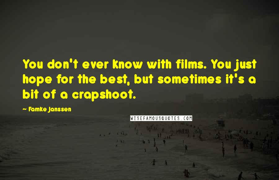 Famke Janssen Quotes: You don't ever know with films. You just hope for the best, but sometimes it's a bit of a crapshoot.