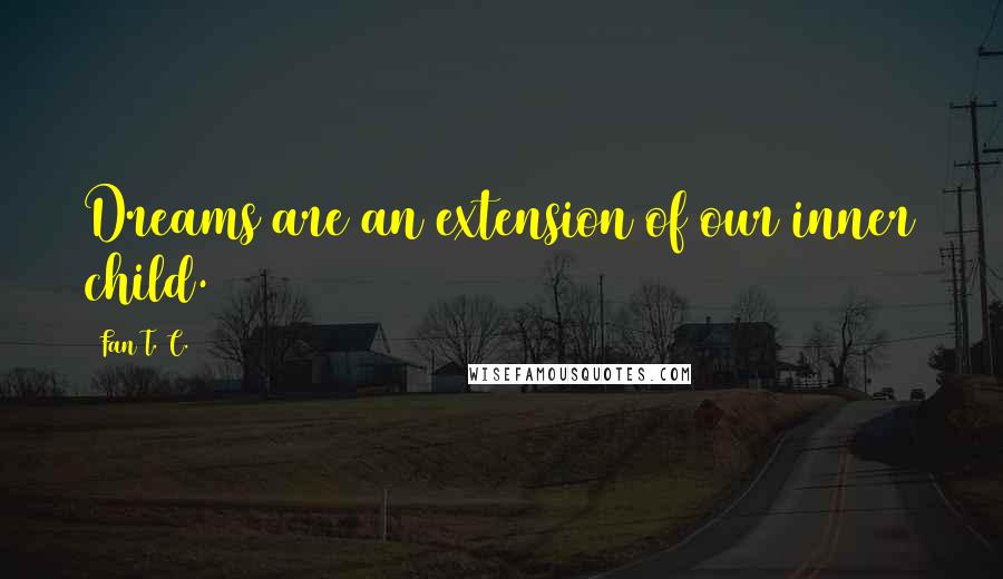 Fan T. C. Quotes: Dreams are an extension of our inner child.