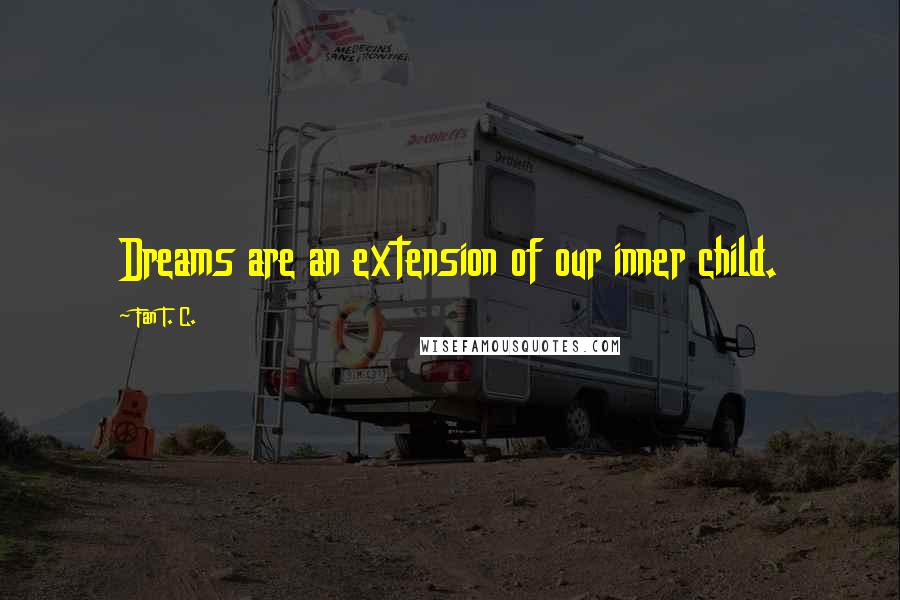 Fan T. C. Quotes: Dreams are an extension of our inner child.