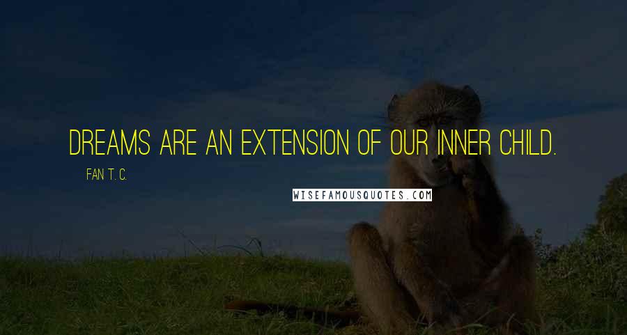 Fan T. C. Quotes: Dreams are an extension of our inner child.