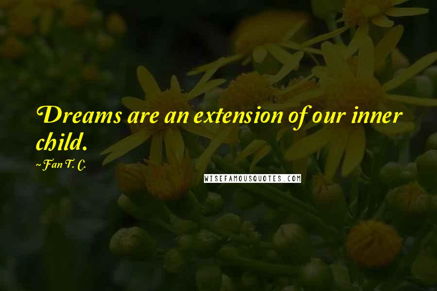 Fan T. C. Quotes: Dreams are an extension of our inner child.