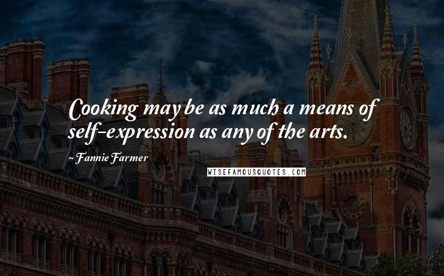 Fannie Farmer Quotes: Cooking may be as much a means of self-expression as any of the arts.