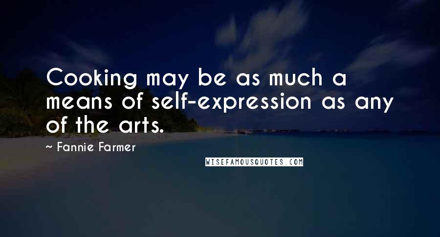 Fannie Farmer Quotes: Cooking may be as much a means of self-expression as any of the arts.