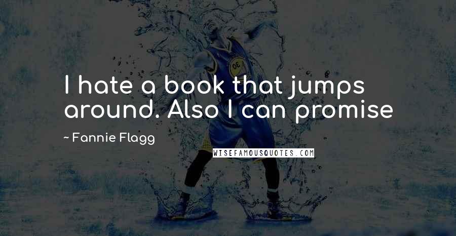 Fannie Flagg Quotes: I hate a book that jumps around. Also I can promise