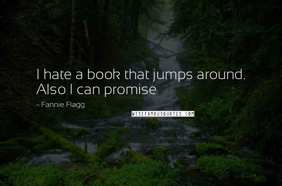 Fannie Flagg Quotes: I hate a book that jumps around. Also I can promise