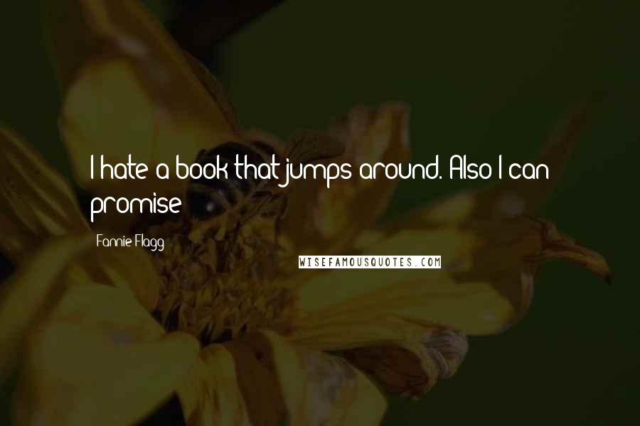 Fannie Flagg Quotes: I hate a book that jumps around. Also I can promise