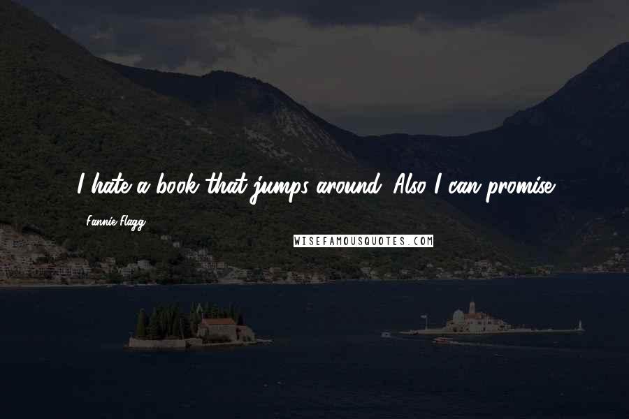 Fannie Flagg Quotes: I hate a book that jumps around. Also I can promise