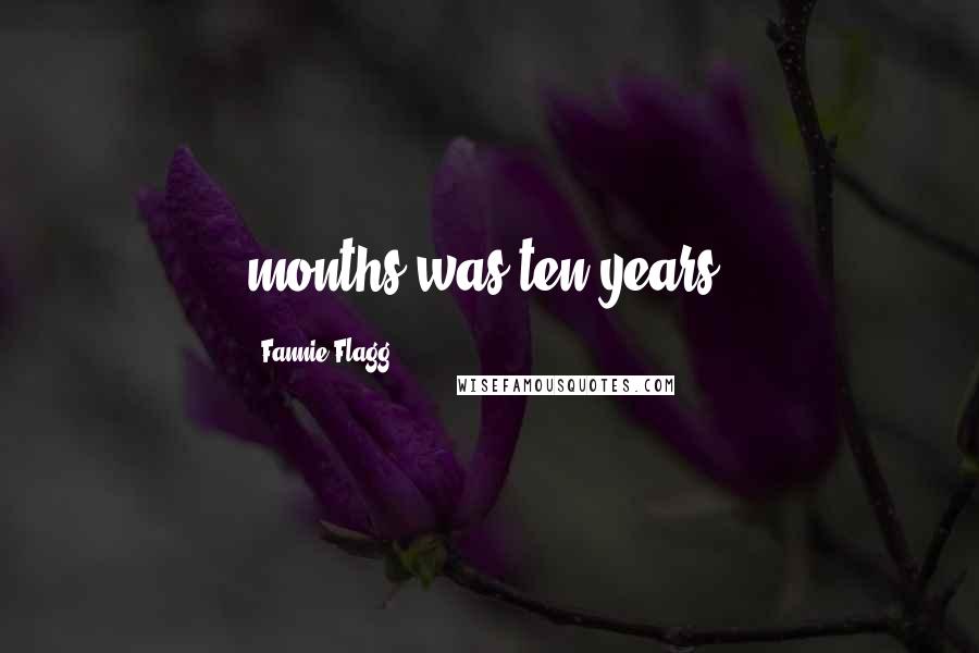 Fannie Flagg Quotes: months was ten years.