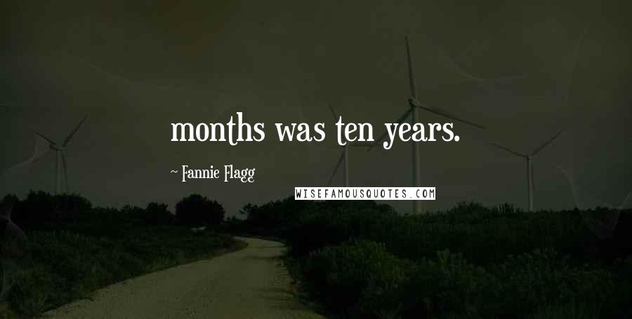 Fannie Flagg Quotes: months was ten years.