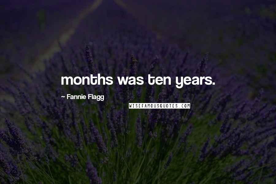 Fannie Flagg Quotes: months was ten years.