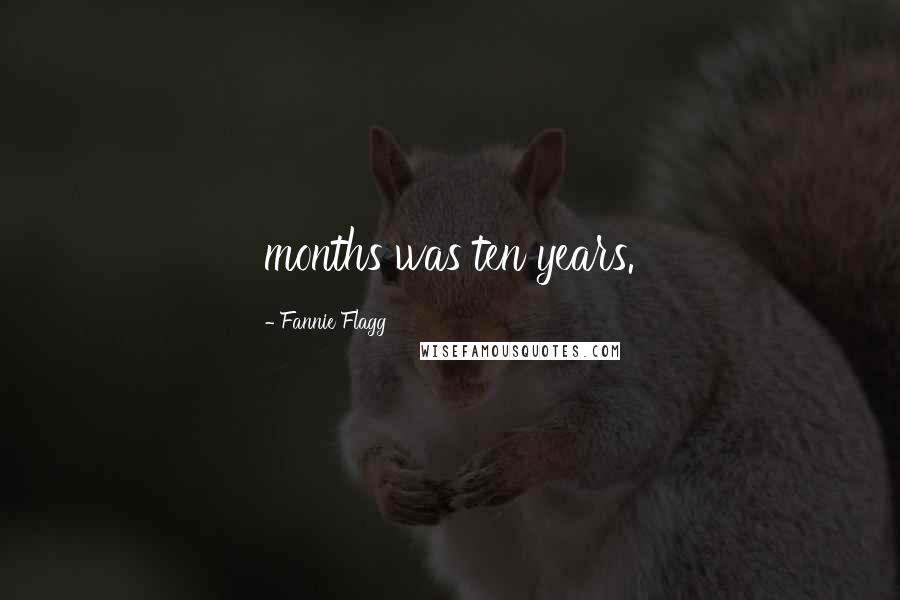 Fannie Flagg Quotes: months was ten years.