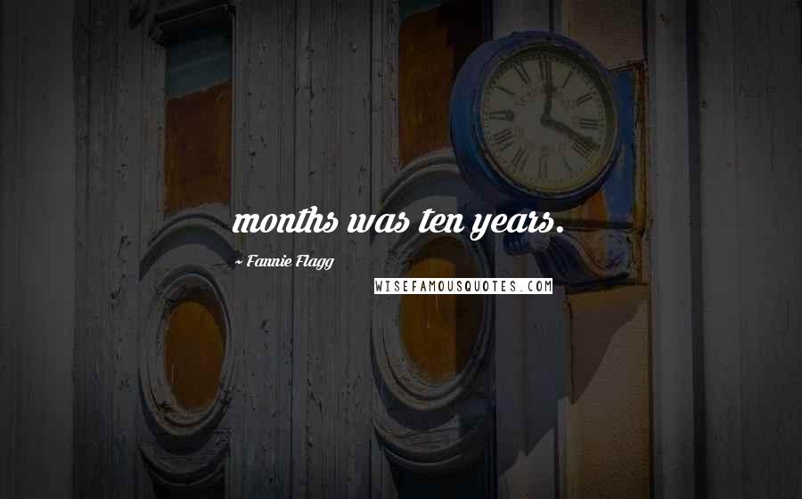 Fannie Flagg Quotes: months was ten years.