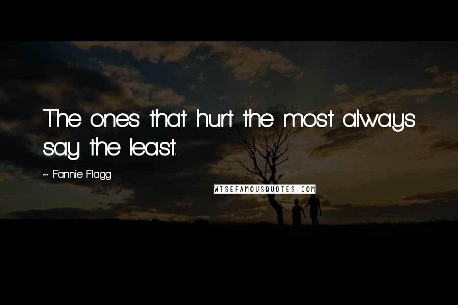 Fannie Flagg Quotes: The ones that hurt the most always say the least.