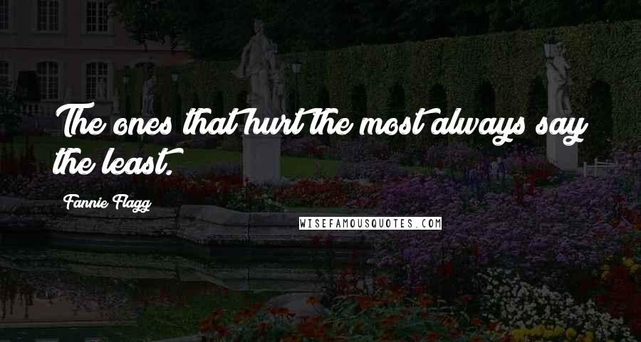 Fannie Flagg Quotes: The ones that hurt the most always say the least.