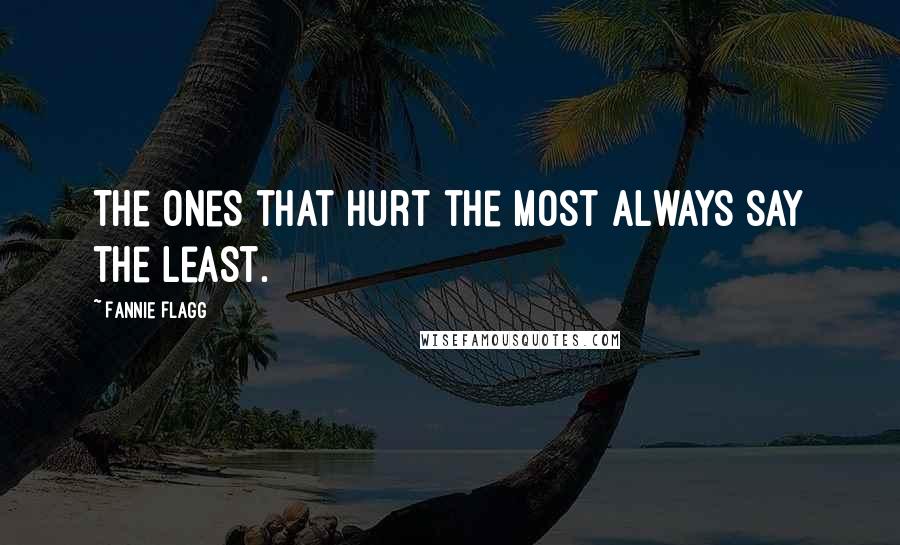 Fannie Flagg Quotes: The ones that hurt the most always say the least.