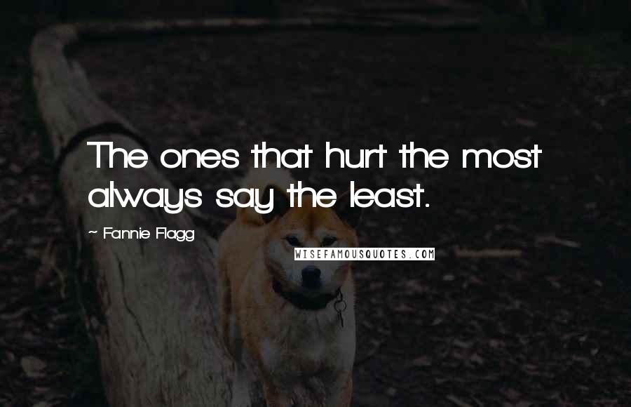 Fannie Flagg Quotes: The ones that hurt the most always say the least.