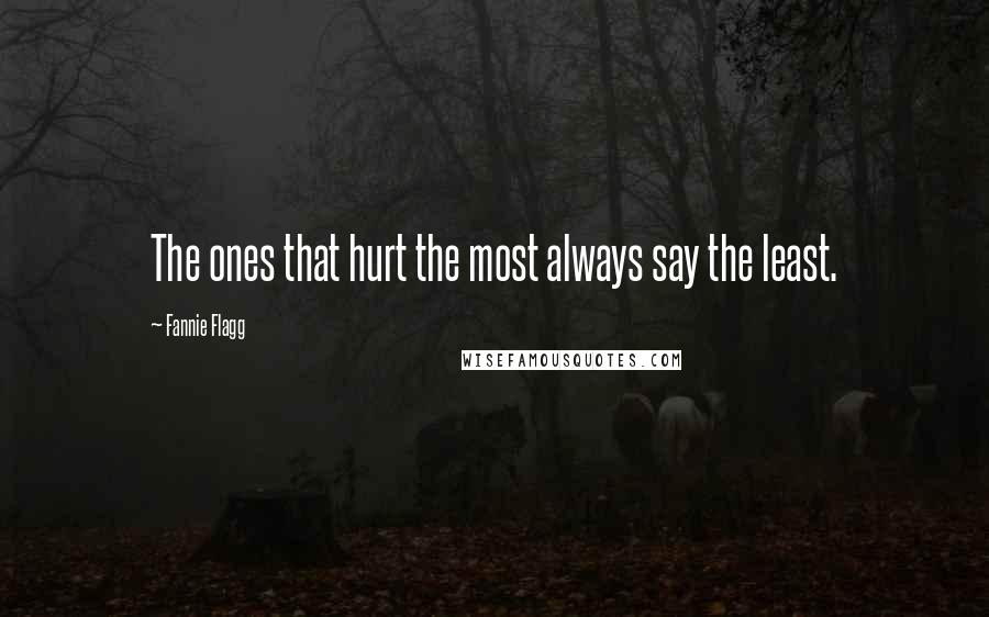 Fannie Flagg Quotes: The ones that hurt the most always say the least.