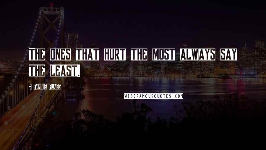 Fannie Flagg Quotes: The ones that hurt the most always say the least.