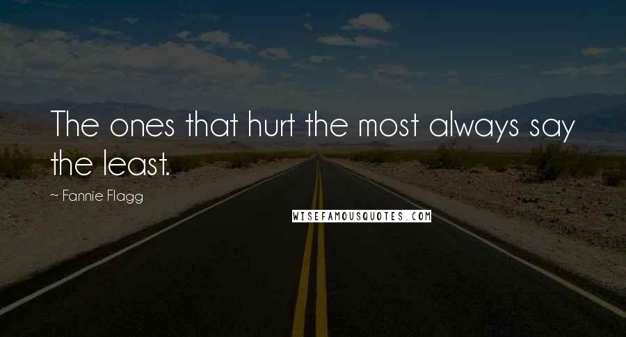 Fannie Flagg Quotes: The ones that hurt the most always say the least.