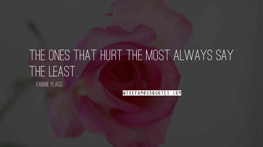 Fannie Flagg Quotes: The ones that hurt the most always say the least.