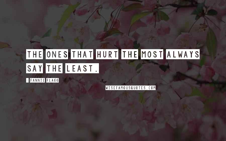 Fannie Flagg Quotes: The ones that hurt the most always say the least.