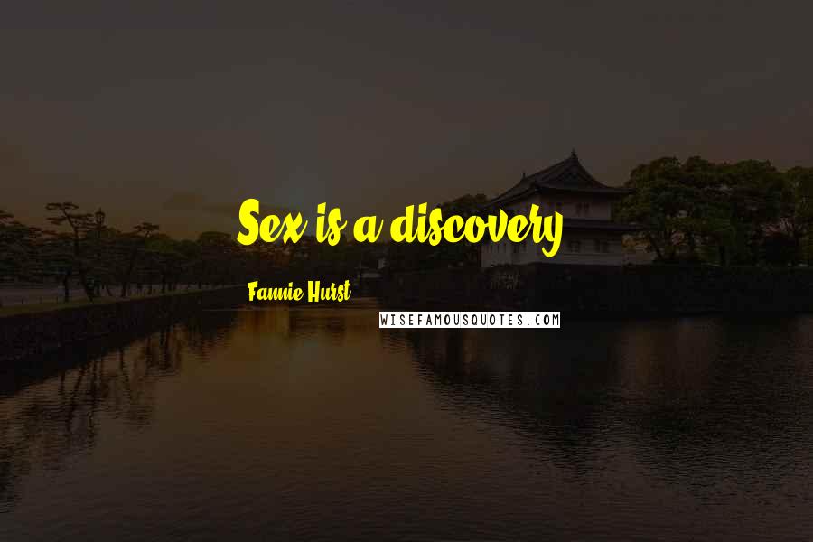 Fannie Hurst Quotes: Sex is a discovery.