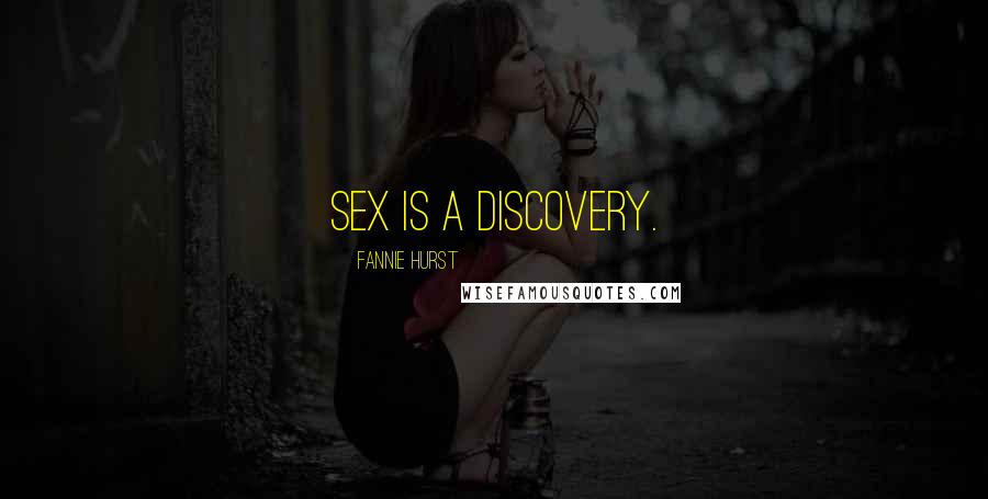 Fannie Hurst Quotes: Sex is a discovery.