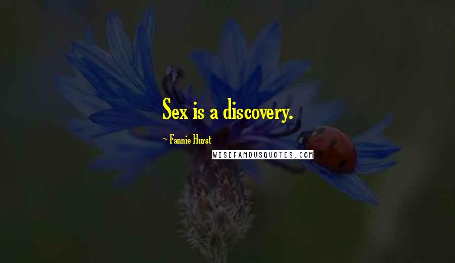 Fannie Hurst Quotes: Sex is a discovery.