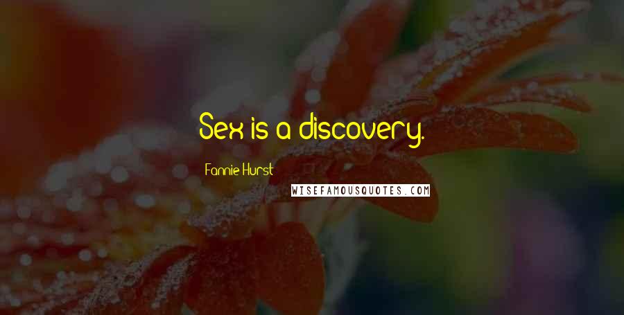 Fannie Hurst Quotes: Sex is a discovery.