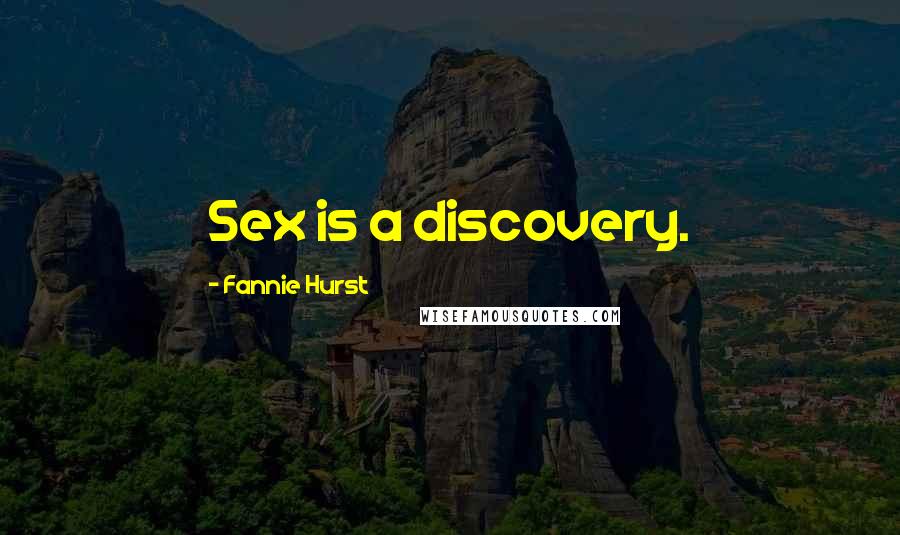 Fannie Hurst Quotes: Sex is a discovery.