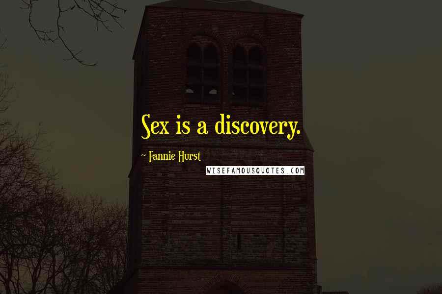 Fannie Hurst Quotes: Sex is a discovery.