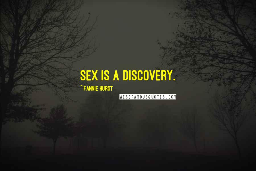 Fannie Hurst Quotes: Sex is a discovery.