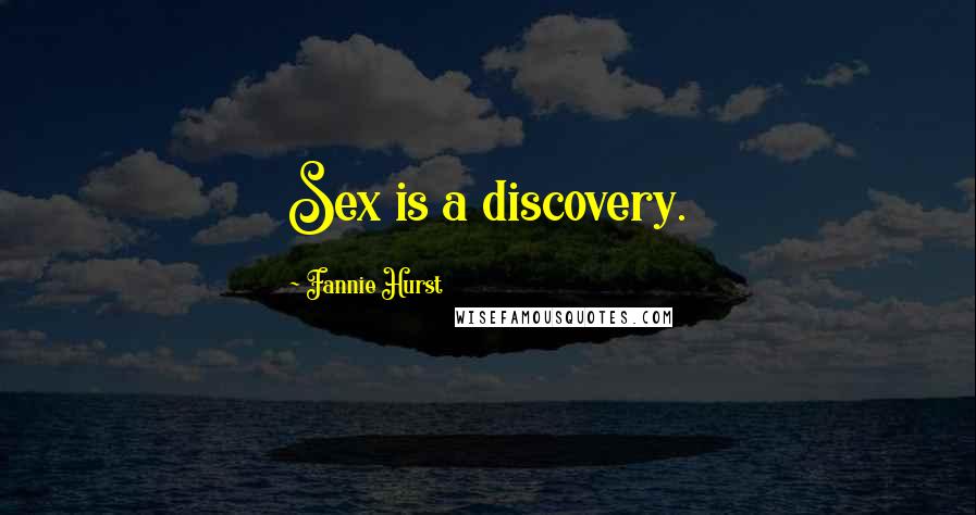 Fannie Hurst Quotes: Sex is a discovery.