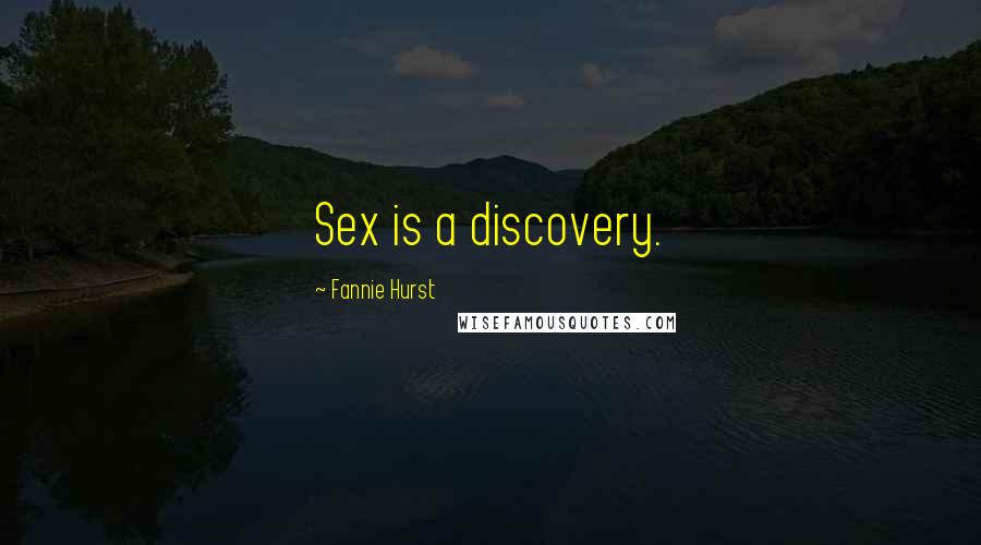 Fannie Hurst Quotes: Sex is a discovery.