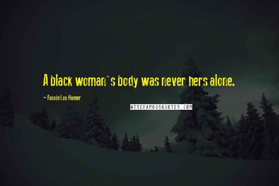 Fannie Lou Hamer Quotes: A black woman's body was never hers alone.