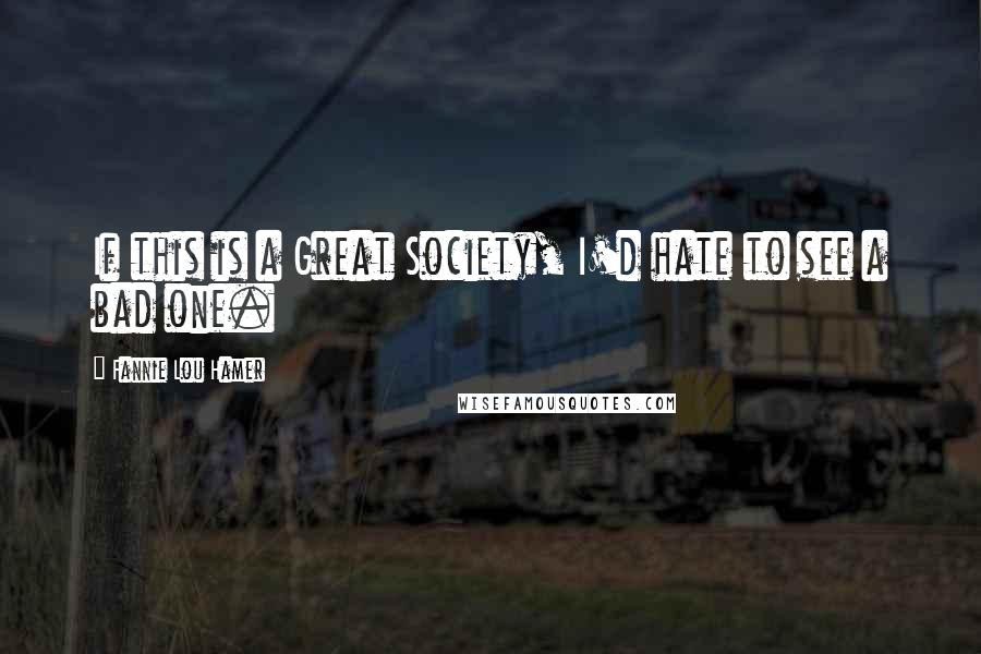 Fannie Lou Hamer Quotes: If this is a Great Society, I'd hate to see a bad one.