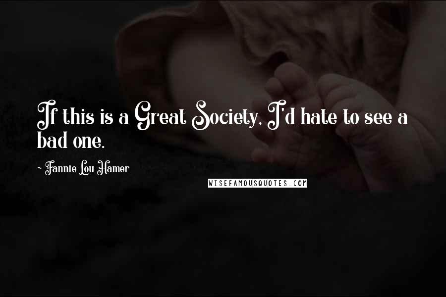 Fannie Lou Hamer Quotes: If this is a Great Society, I'd hate to see a bad one.